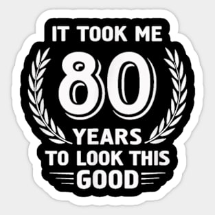 It Took Me 80 Years To Look This Good 80th Birthday T-Shirt Sticker